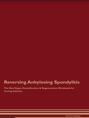 cover image of Reversing Ankylosing Spondylitis the Raw Vegan Detoxification & Regeneration Workbook for Curing Patients.